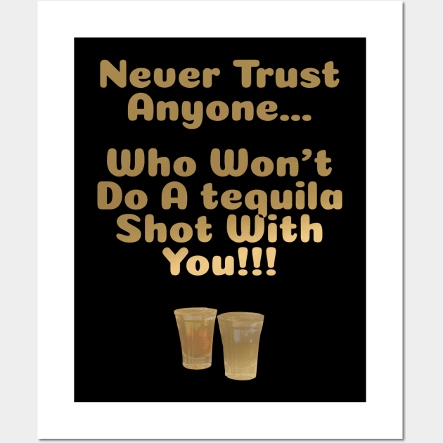 Never Trust Anyone Who Won't Do A Tequila Shot With You Wall Art by Africa